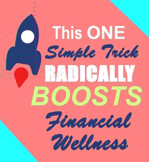 This One Simple Trick Radically Boosts Financial Wellness! This One Simple Trick Radically Boosts Financial Wellness!